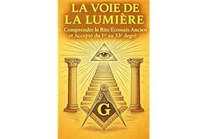 LA VOIE DE LA LUMIERE: Comprendre le Rite Ecossais Ancien et Accepté du 1er au 33ème degré