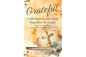 Grateful, Caffeinated, and Held Together by Grace 52-Week Devotional Bible Study: Gratitude Devotions for Real Christians Living Messy Lives