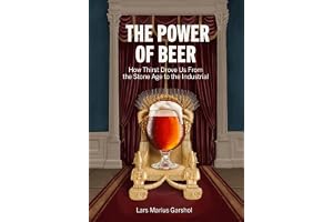 The Power of Beer: How Thirst Drove Us From the Stone Age to the Industrial
