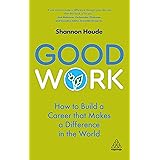 Good Work: How to Build a Career that Makes a Difference in the World