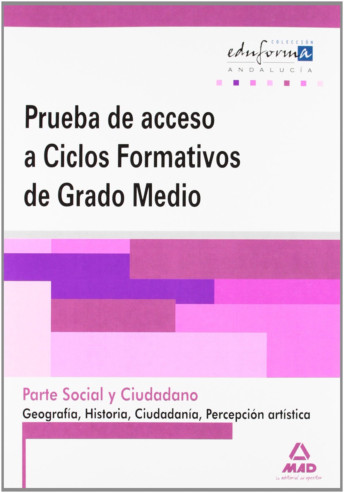 Pruebas De Acceso A Ciclos Formativos De Grado Medio. Andalucía. Parte Social Y Ciudadano. Geografía , Historia, Ciudadanía Y Percepción Artística