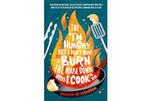 The “I’m Hungry but I Don’t Want to Burn the House Down While I Cook” Book: A Gag Book for Bad Cooks, College Students, and Newlyweds (Epic Fails, No More: Your Guide to Dodging Daily Disasters)