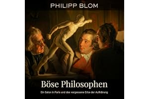Böse Philosophen: Ein Salon in Paris und das vergessene Erbe der Aufklärung
