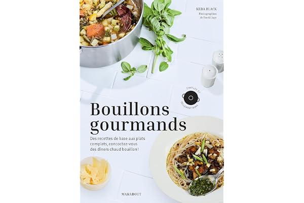 Bouillons gourmands: Des recettes de base aux plats complets, concoctez-vous des dîners chaud bouillon !