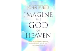 Imagine the God of Heaven: Near-Death Experiences, God's Revelation, and the Love You've Always Wanted