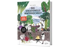 Das sensationelle Winterhochbeet: Ernten bis zum Abfrieren. Gemüseanbau im Winter: Gartensaison verlängern mit Mangold, Karotten, Radieschen, Spinat, Sellerie …