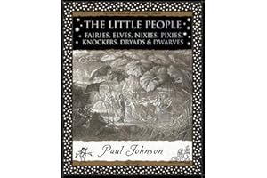 The Little People: Fairies, Elves, Nixies, Pixies, Knockers, Dryads and Dwarves