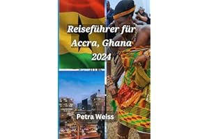 Reiseführer für Accra, Ghana 2024: Ein Taschenführer, um Ihren Urlaub in Ghana mühelos zu erkunden und zu genießen – Küche, Detty December, Partys und alle aufregenden Orte.