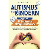 Autismus bei Kindern: Tipps für 47 fordernde Alltagssituationen - Von der liebevollen Begleitung durch den Alltag bis zur Stä