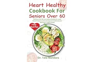 Heart Healthy Cookbook For Seniors Over 60: Delicious low-fat, low-sodium Recipes to Lower Blood Pressure Level and improve Cardiovascular Wellness in Older People