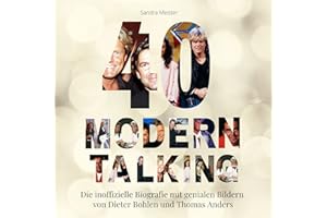 40 Jahre Modern Talking: Die inoffizielle Biografie mit genialen Bildern von Dieter Bohlen und Thomas Anders
