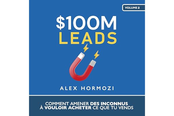 $100M Leads: Comment amener des inconnus à vouloir acheter ce que tu vends (Acquisition.com $100M Series)