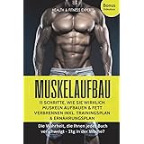 Muskelaufbau: 11 Schritte, wie Sie wirklich Muskeln aufbauen und Fett verbrennen inkl. Trainingsplan, Ernährungsplan: Die Wah