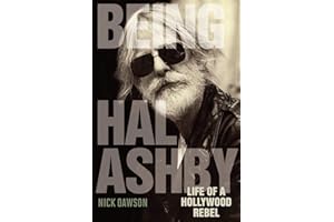 Being Hal Ashby: Life of a Hollywood Rebel (Screen Classics)