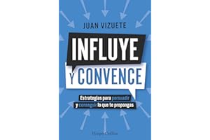 Influye y convence: Estrategias para persuadir y conseguir lo que te propongas (HarperCollins No Ficción, Band 92)