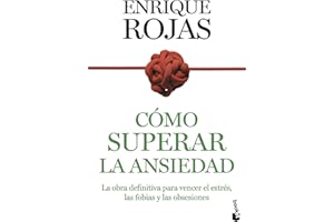 Cómo superar la ansiedad: La obra definitiva para vencer el estrés, las fobias y las obsesiones