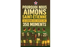 POURQUOI NOUS AIMONS SAINT-ÉTIENNE: LA LÉGENDE DES VERTS EN 350 MOMENTS À SE REMÉMORER, À PARTAGER ET À OFFRIR ENTRE SUPPORTERS DE CE CLUB DE FOOTBALL MYTHIQUE