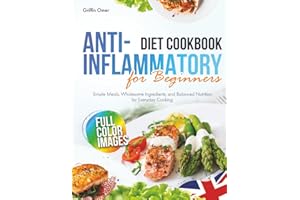 Anti-Inflammatory Diet Cookbook for Beginners: Simple Meals, Wholesome Ingredients, and Balanced Nutrition for Everyday Cooking - UK Edition
