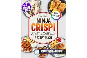 Ninja CRISPi Heißluftfritteuse Rezeptbuch: Mit 202+ Rezepten für den 4-in-1 Glas-Airfryer. Das Kochbuch für die ganze Familie | Inkl. 3 Bonis