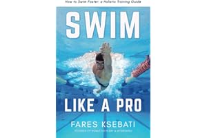 Swim Like A Pro: A Holistic Training Guide on How to Swim Faster & Smarter (Master the Art of Swimming: Swim Like a Pro, 101 Ways to Swim Faster 2-Book Collection Set)