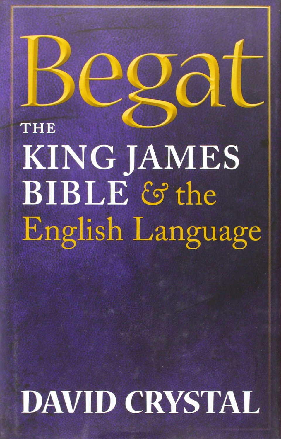 Begat: The King James Bible and the English Language