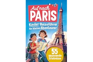 Auf nach Paris! Kinder-Reiseführer für kleine Abenteurer I 55 spannende Erlebnisse: Imposante Sehenswürdigkeiten, rätselhafte Geheimnisse und überraschende Geschichten