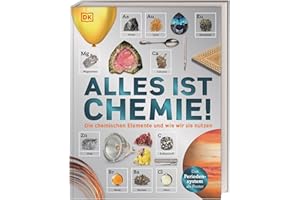 Alles ist Chemie!: Die chemischen Elemente und wie wir sie nutzen. Eine visuelle Reise durch das Periodensystem. Für Kinder ab 10 Jahren