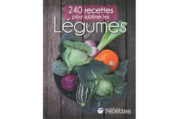 240 recettes pour sublimer les LEGUMES