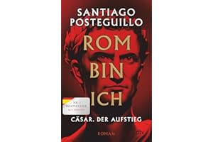 Rom bin ich: Cäsar. Der Aufstieg. Roman | Der große Bestseller aus Spanien! (Die Cäsar-Chroniken, Band 1)