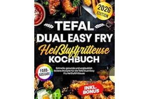 Tefal Dual Easy Fry Heißluftfritteuse Kochbuch: Die besten und leckersten Rezepte für Familien und Berufstätige. Inklusive Nährwertangaben und Farbfotos