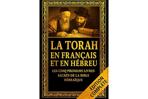 La Torah en Français et en Hébreu – Les Cinq Premiers Livres Sacrés de la Bible Hébraïque : La Genèse de la Création, l’Alliance et la Loi de Moïse, ... cœur des écrits fondateurs de la foi biblique