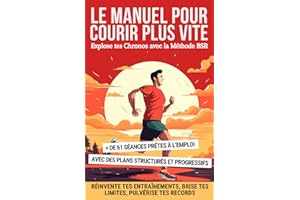 Le Manuel pour Courir Plus Vite : Explose tes Chronos avec la Méthode BSR: Réinvente tes Entraînements, Brise tes Limites, Pulvérise tes Records