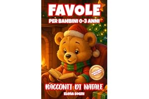Favole per Bambini 0-3 Anni: Racconti di Natale -: Storie Illustrate per la Buonanotte, Ricche di Magia e Amicizia per Sogni Felici