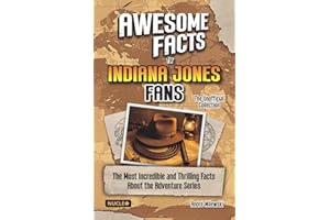 Awesome Facts for Indiana Jones Fans – The Unofficial Collection: The Most Incredible and Thrilling Facts About the Adventure Series | The Ultimate Gift for Indy Fans