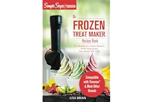 My Yonanas Frozen Treat Maker Soft Serve Ice Cream Machine Recipe Book, a Simple Steps Brand Cookbook: 101 Delicious Frozen Fruit & Vegan Ice Cream Recipes, Pro Tips & Instructions from Simple Steps!