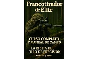 Francotirador Élite: Dominio del Tiro de Precisión: La Guía Completa para Convertirte en un Experto en Técnicas, Balística y Tácticas de Francotirador