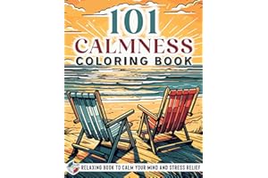 101 CALMNESS: Adult Coloring Book — Relaxing Book to Calm your Mind and Stress Relief — Beautiful Designs of Animals, Landscape, Beach, House, Birds, Flowers, and more