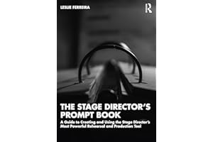 The Stage Director’s Prompt Book: A Guide to Creating and Using the Stage Director’s Most Powerful Rehearsal and Production Tool