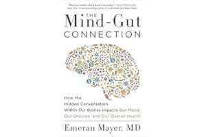 The Mind-Gut Connection: How the Hidden Conversation Within Our Bodies Impacts Our Mood, Our Choices, and Our Overall Health