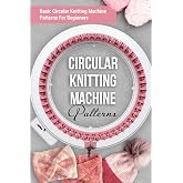 Circular Knitting Machine Patterns: Basic Circular Knitting Machine Patterns For Beginners: Circular Knitting Machine Pattern