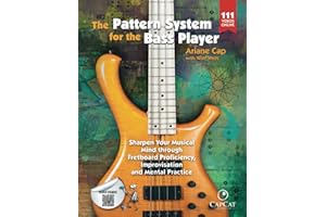 The Pattern System for the Bass Player: Sharpen Your Musical Mind through Fretboard Proficiency, Improvisation and Mental Practice
