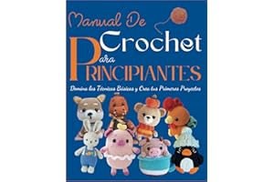 Manual De Crochet Para Principiantes: Domina las Técnicas Básicas y Crea tus Primeros Proyectos