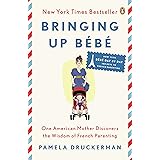 Bringing Up Bébé: One American Mother Discovers the Wisdom of French Parenting (Now with Bébé Day by Day: 100 Keys to French