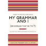 My Grammar and I (Or Should That Be 'Me'?): Old-School Ways to Sharpen Your English (I Used to Know That ...)