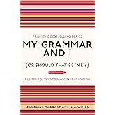 My Grammar and I (Or Should That Be 'Me'?): Old-School Ways to Sharpen Your English (I Used to Know That)