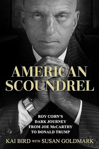American Scoundrel: Roy Cohn's Dark Journey from Joe McCarthy to Donald Trump