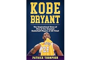 Kobe Bryant: The Inspirational Story of One of the Greatest Basketball Players of All Time!: 1 (NBA Legends)
