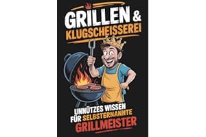 Grillen & Klugscheißerei – Unnützes Wissen für selbsternannte Grillmeister: Das lustige Grillbuch mit 300 BBQ-Fakten & Kuriositäten zum Angeben – Das perfekte Grill Geschenk für Männer mit Humor