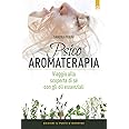 Psicoaromaterapia. Viaggio alla scoperta di sé con gli oli essenziali
