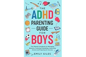 The ADHD Parenting Guide for Boys: The Ultimate Handbook for Managing Behavior, Fostering Friendships, Improving School and Preparing for Success